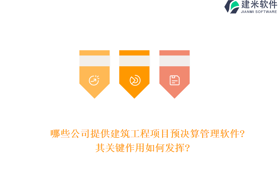 哪些公司提供建筑工程项目预决算管理软件?其关键作用如何发挥?